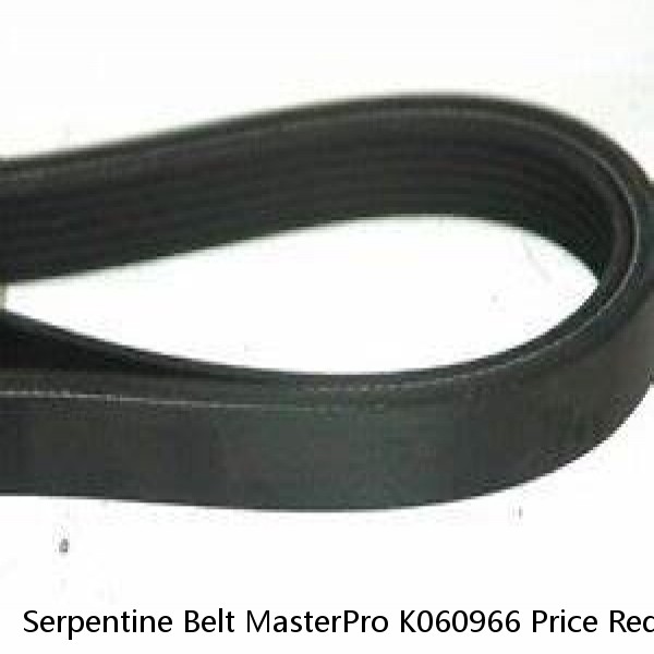 Serpentine Belt MasterPro K060966 Price Reduced!